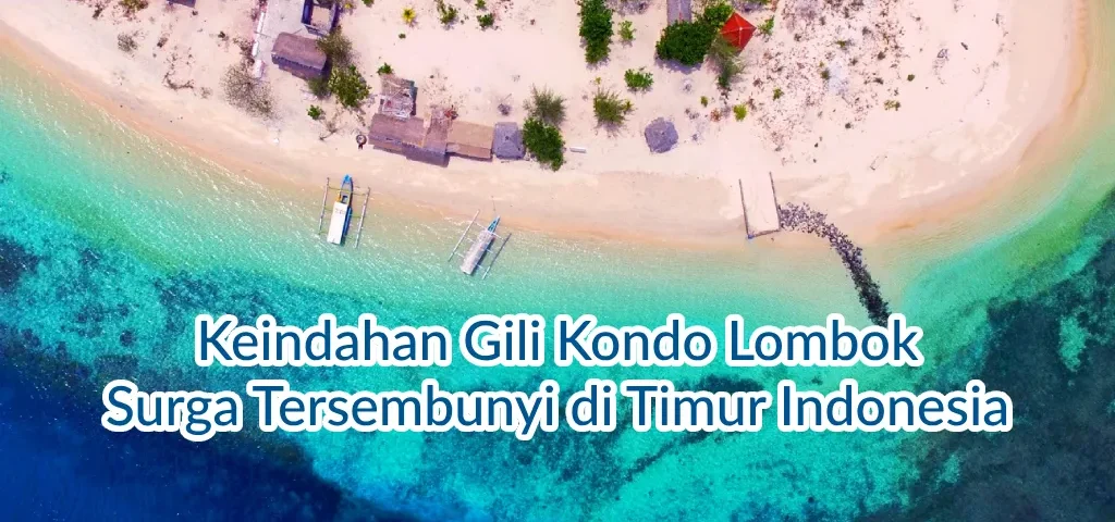 Keindahan Gili Kondo Lombok Surga Tersembunyi di Timur Indonesia