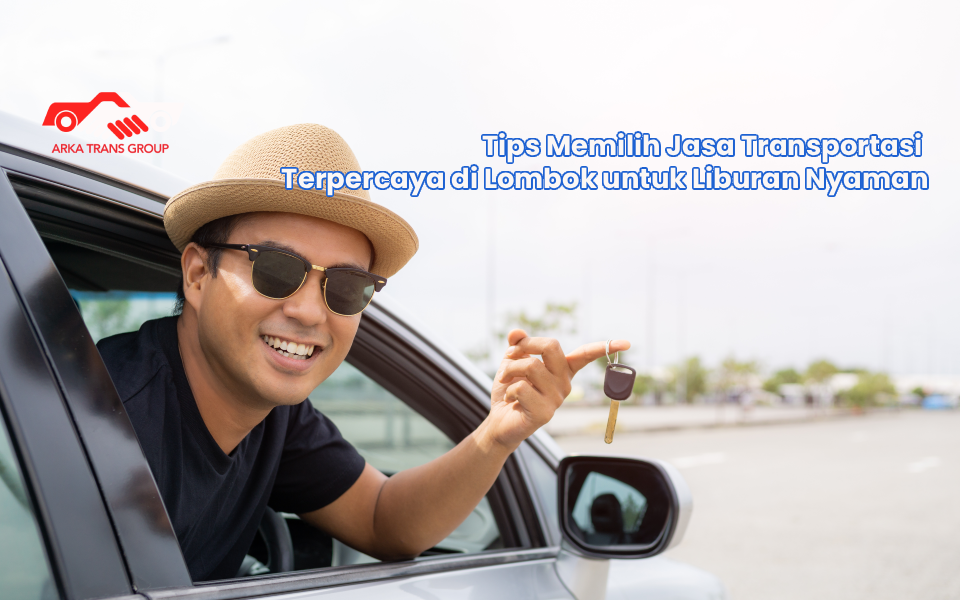 Tips Memilih Jasa Transportasi Terpercaya di Lombok untuk Liburan Nyaman