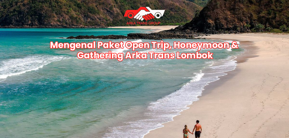 Mengenal Paket Open Trip, Honeymoon & Gathering Arka Trans Lombok