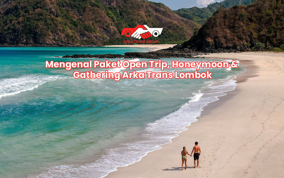 Mengenal Paket Open Trip, Honeymoon & Gathering Arka Trans Lombok
