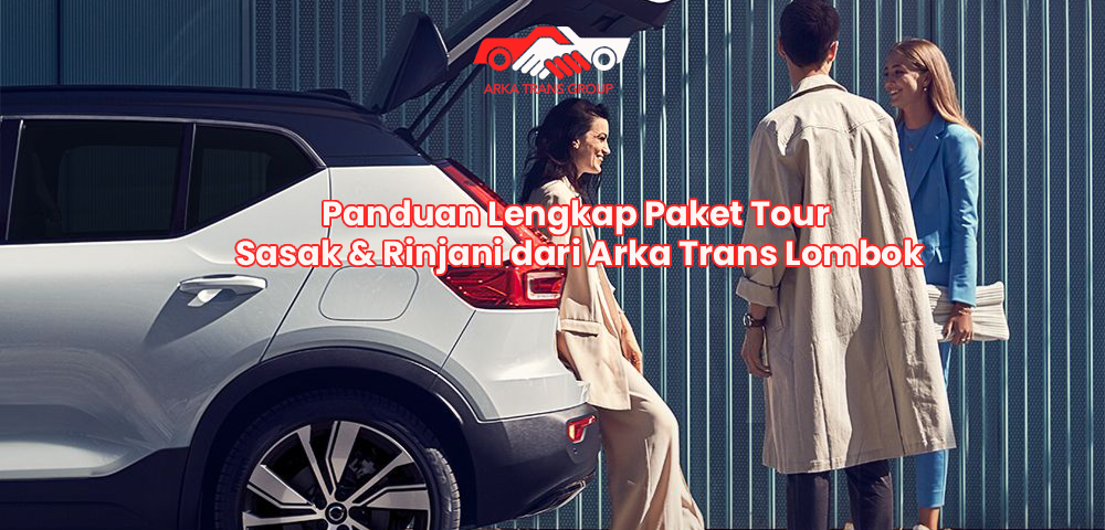Panduan Lengkap Paket Tour Sasak & Rinjani dari Arka Trans Lombok