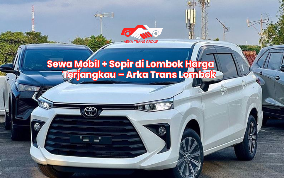 Sewa Mobil + Sopir di Lombok Harga Terjangkau – Arka Trans Lombok