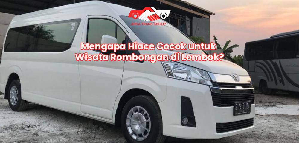 Mengapa Hiace Cocok untuk Wisata Rombongan di Lombok?