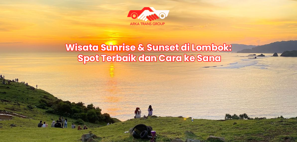 Wisata Sunrise & Sunset di Lombok: Spot Terbaik dan Cara ke Sana