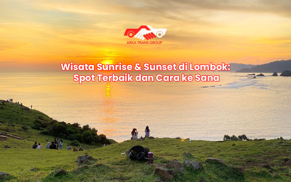 Wisata Sunrise & Sunset di Lombok: Spot Terbaik dan Cara ke Sana
