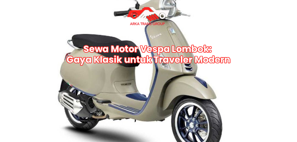 Sewa Motor Vespa Lombok: Gaya Klasik untuk Traveler Modern
