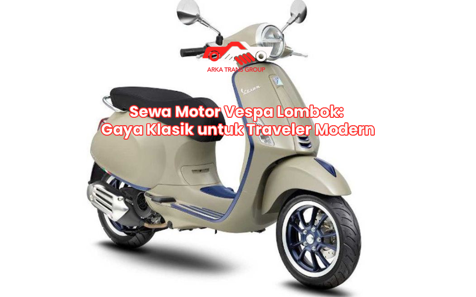 Sewa Motor Vespa Lombok: Gaya Klasik untuk Traveler Modern