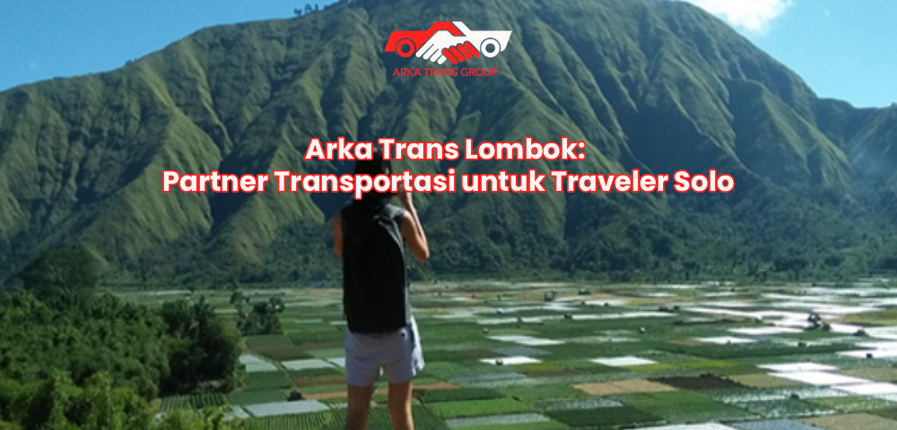 Arka Trans Lombok: Partner Transportasi untuk Traveler Solo