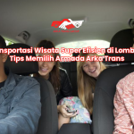 Transportasi Wisata Super Efisien di Lombok: Tips Memilih Armada Arka Trans