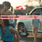 Arka Trans Lombok: Rekomendasi Transportasi Nyaman untuk Jelajah Lombok Timur