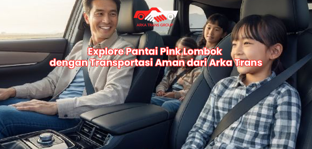 Explore Pantai Pink Lombok dengan Transportasi Aman dari Arka Trans