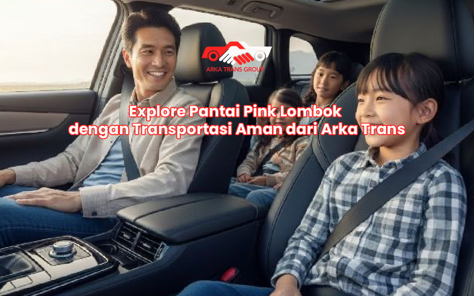 Explore Pantai Pink Lombok dengan Transportasi Aman dari Arka Trans