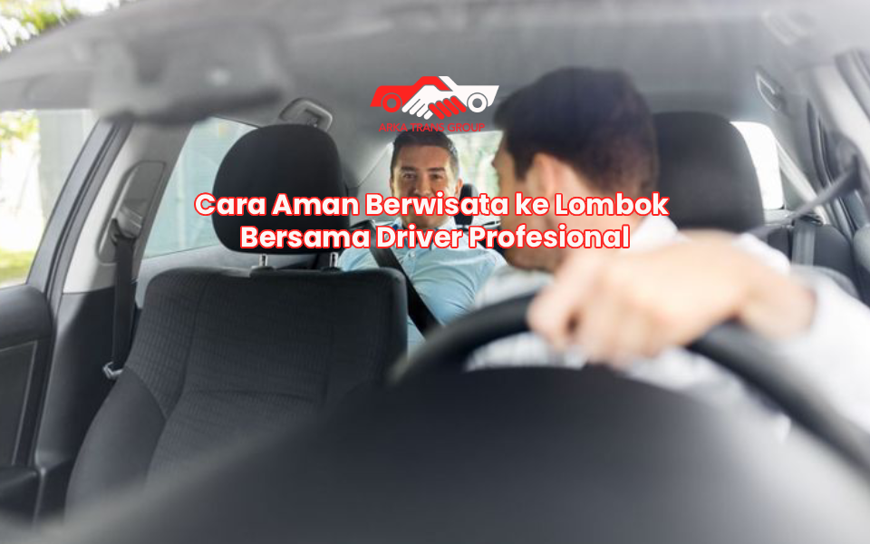 Cara Aman Berwisata ke Lombok Bersama Driver Profesional