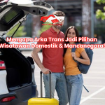 Mengapa Arka Trans Jadi Pilihan Wisatawan Domestik & Mancanegara?