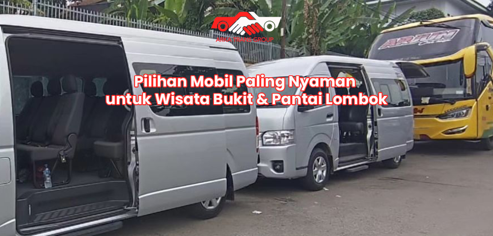 Pilihan Mobil Paling Nyaman untuk Wisata Bukit & Pantai Lombok
