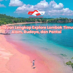 Panduan Lengkap Explore Lombok Timur: Alam, Budaya, dan Pantai