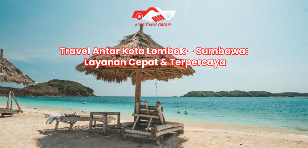 Travel Antar Kota Lombok – Sumbawa: Layanan Cepat & Terpercaya