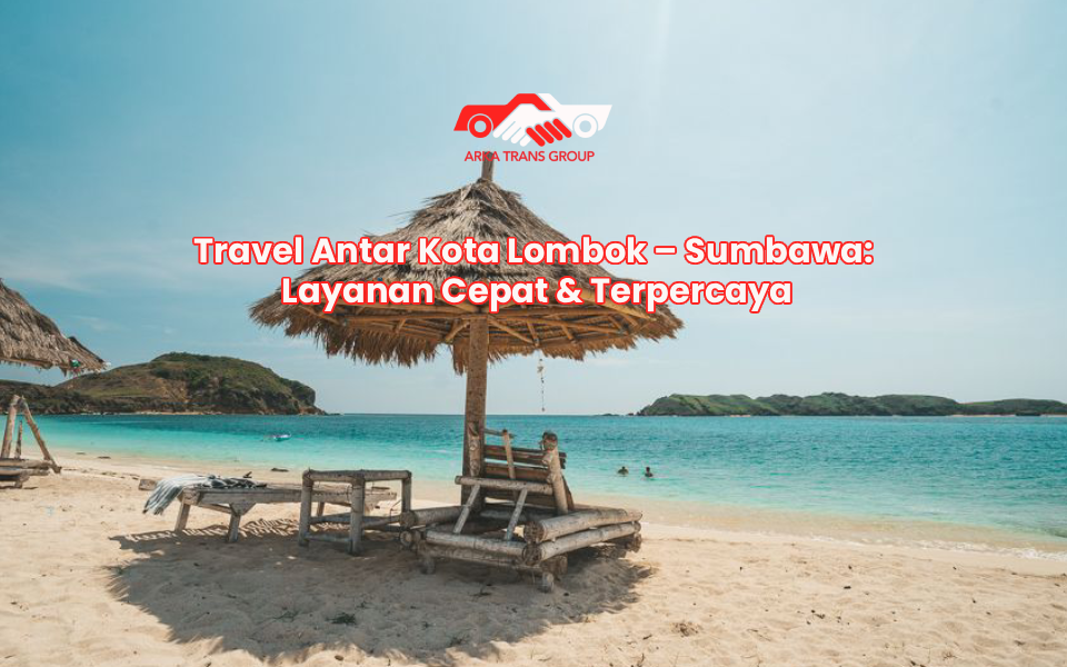 Travel Antar Kota Lombok – Sumbawa: Layanan Cepat & Terpercaya