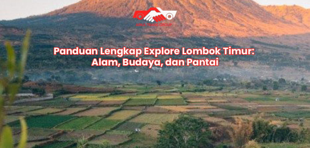 Panduan Lengkap Explore Lombok Timur: Alam, Budaya, dan Pantai