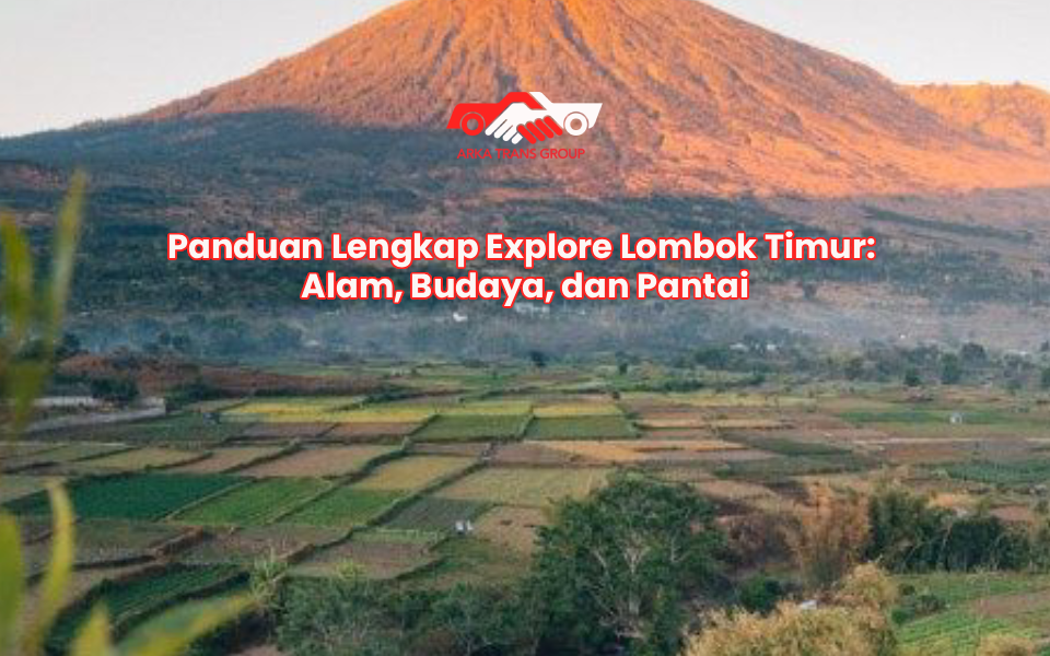 Panduan Lengkap Explore Lombok Timur: Alam, Budaya, dan Pantai