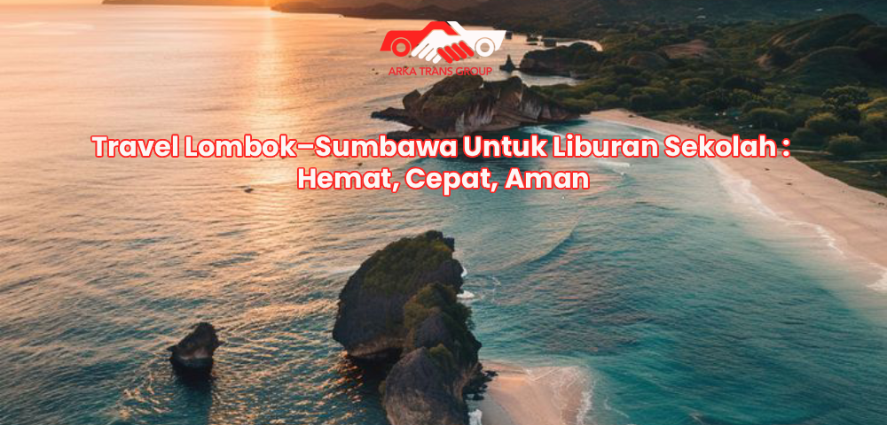 Travel Lombok–Sumbawa Untuk Liburan Sekolah : Hemat, Cepat, Aman