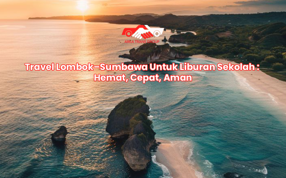 Travel Lombok–Sumbawa Untuk Liburan Sekolah : Hemat, Cepat, Aman