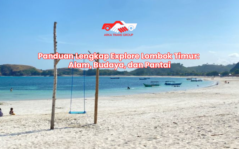 Panduan Lengkap Explore Lombok Timur: Alam, Budaya, dan Pantai