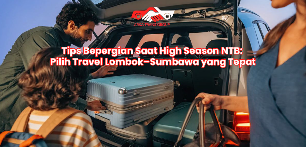 Tips Bepergian Saat High Season NTB: Pilih Travel Lombok–Sumbawa yang Tepat
