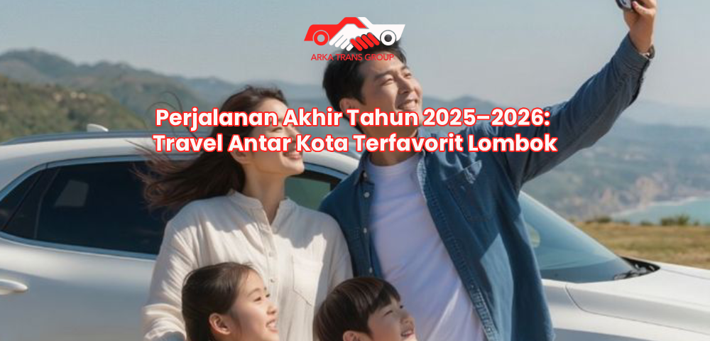 Perjalanan Akhir Tahun 2025–2026: Travel Antar Kota Terfavorit Lombok