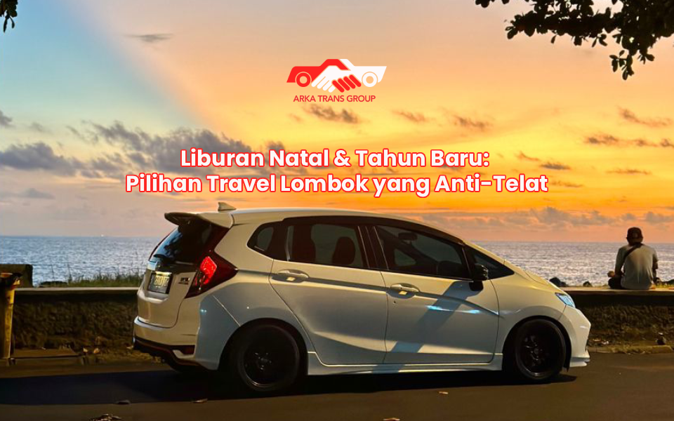 Liburan Natal & Tahun Baru: Pilihan Travel Lombok yang Anti-Telat