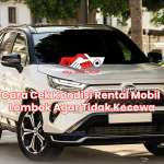 Cara Cek Kondisi Rental Mobil Lombok Agar Tidak Kecewa