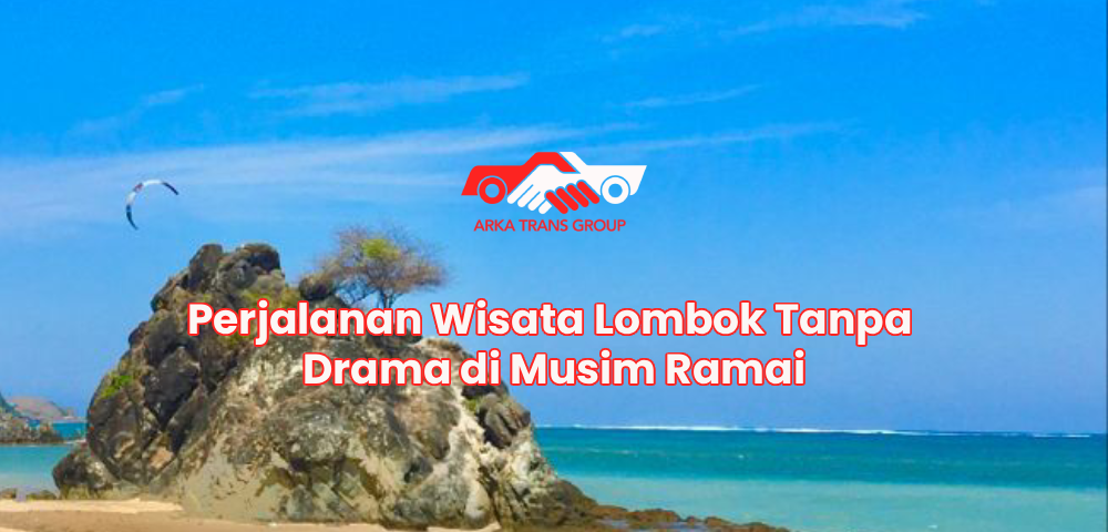 Perjalanan Wisata Lombok Tanpa Drama di Musim Ramai
