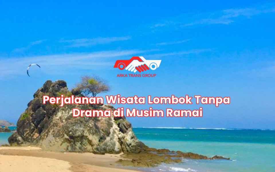 Perjalanan Wisata Lombok Tanpa Drama di Musim Ramai