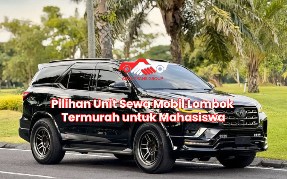 Pilihan Unit Sewa Mobil Lombok Termurah untuk Mahasiswa
