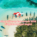 Biaya Liburan ke Lombok 2026 Siapkan Budget Segini