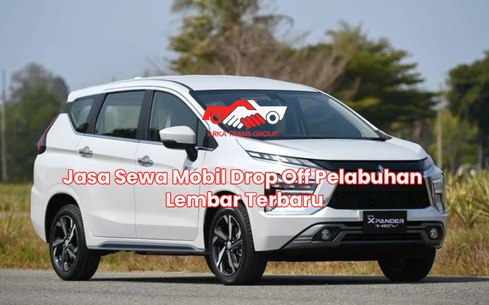 Jasa Sewa Mobil Drop Off Pelabuhan Lembar Terbaru