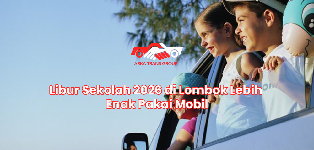 Libur Sekolah 2026 di Lombok Lebih Enak Pakai Mobil