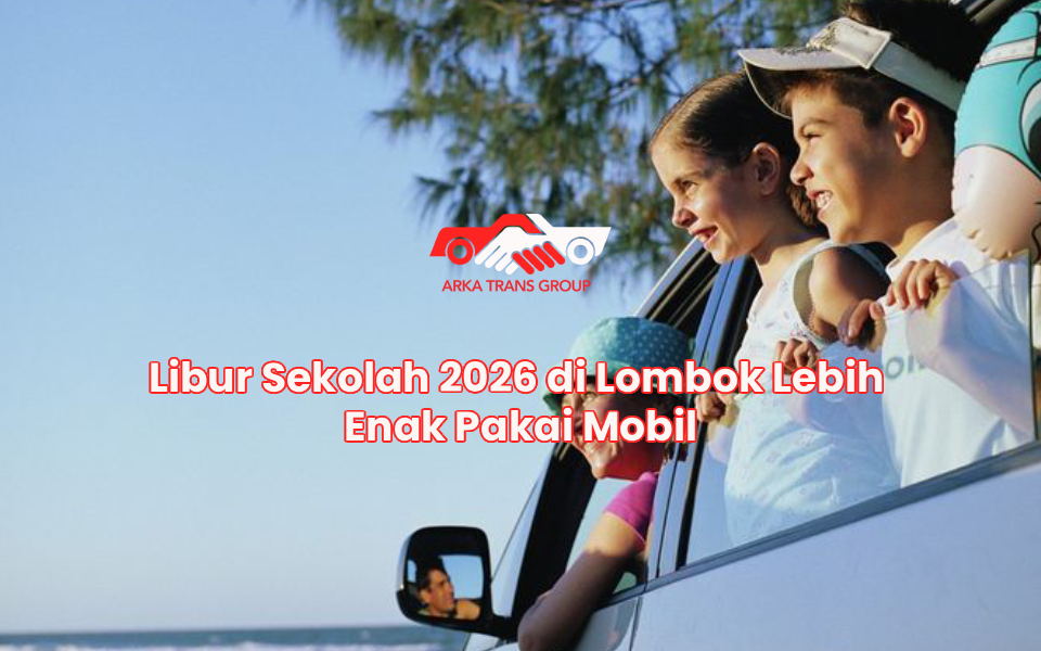Libur Sekolah 2026 di Lombok Lebih Enak Pakai Mobil