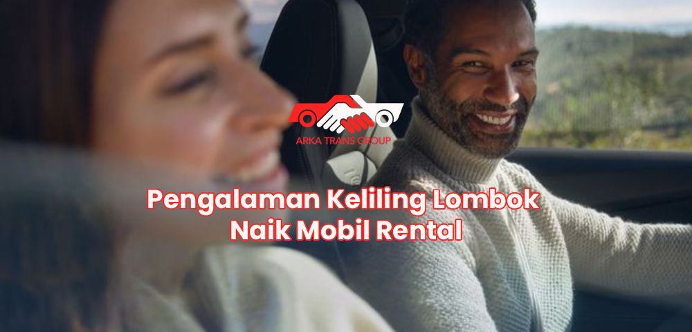 Pengalaman Keliling Lombok Naik Mobil Rental