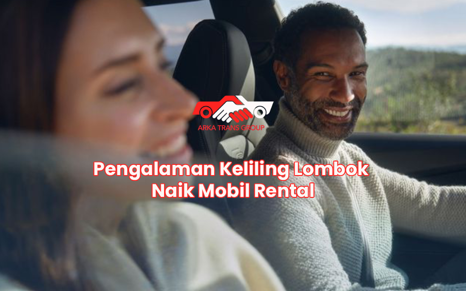 Pengalaman Keliling Lombok Naik Mobil Rental