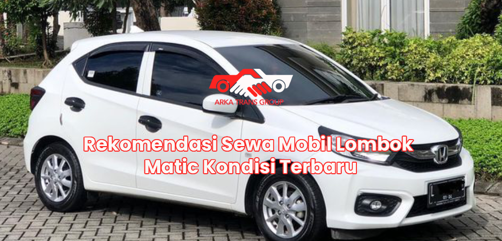 Rekomendasi Sewa Mobil Lombok Matic Kondisi Terbaru