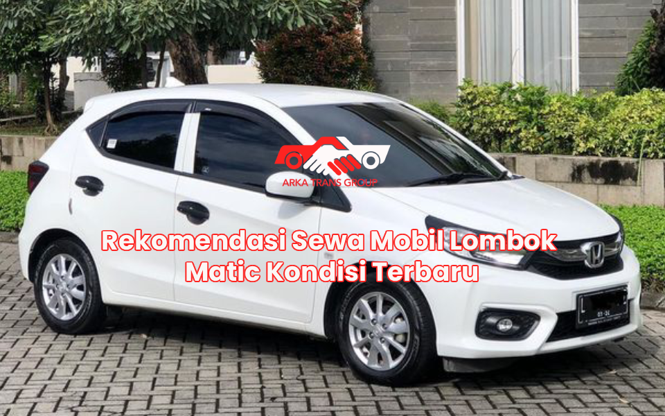 Rekomendasi Sewa Mobil Lombok Matic Kondisi Terbaru