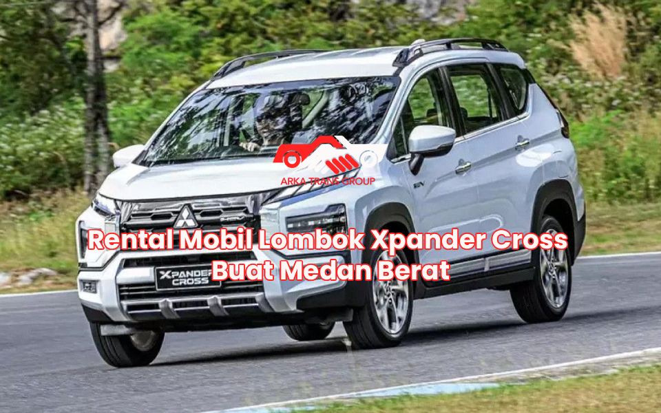Rental Mobil Lombok Xpander Cross Buat Medan Berat