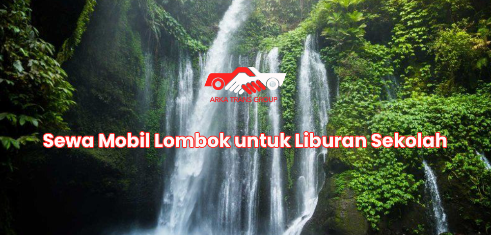 Sewa Mobil Lombok untuk Liburan Sekolah