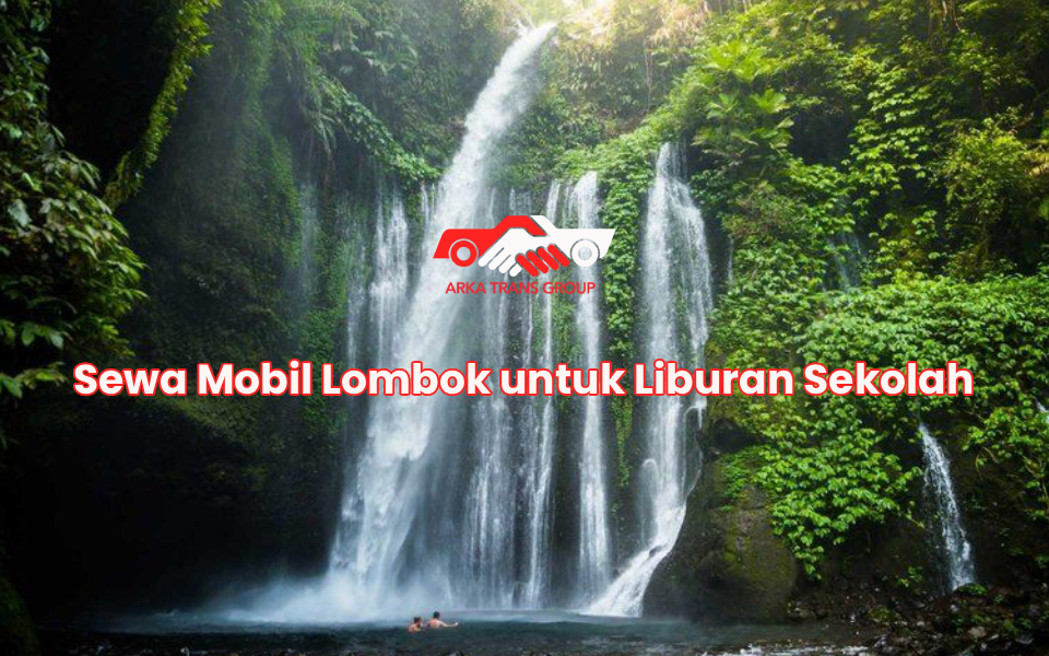 Sewa Mobil Lombok untuk Liburan Sekolah