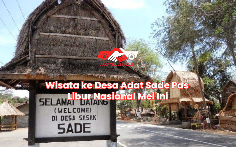 Wisata ke Desa Adat Sade Pas Libur Nasional Mei Ini