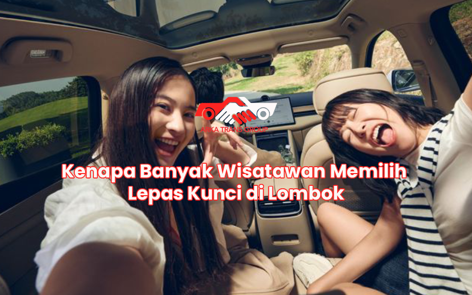 Kenapa Banyak Wisatawan Memilih Lepas Kunci di Lombok