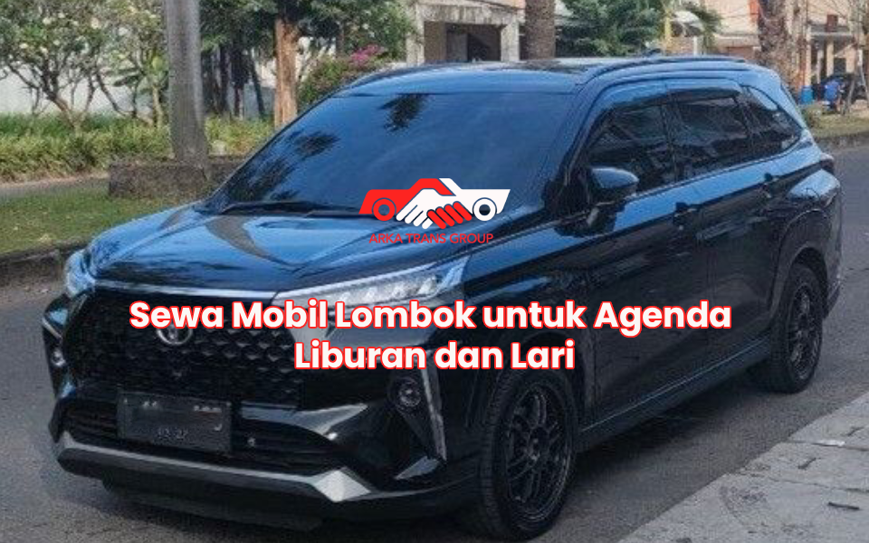 Sewa Mobil Lombok untuk Agenda Liburan dan Lari
