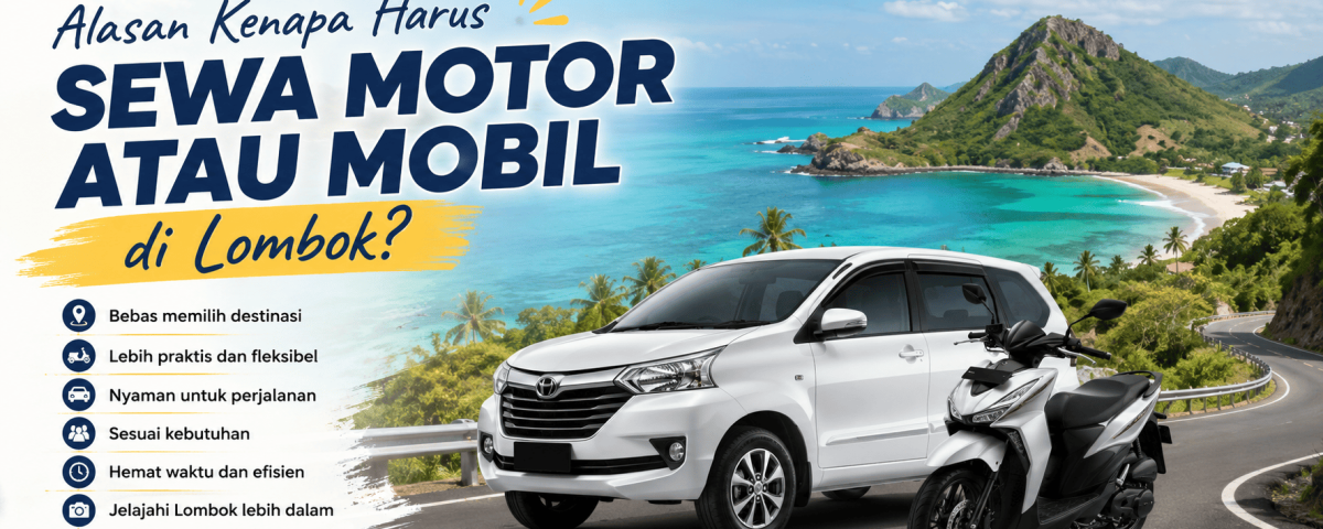 Alasan Kenapa Harus Sewa Motor atau Mobil di Lombok