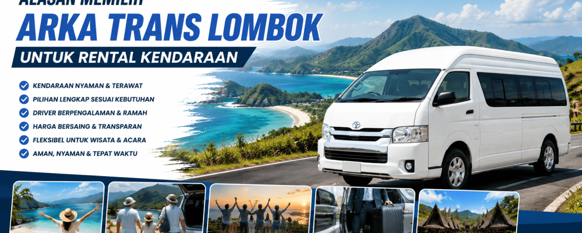 Alasan Memilih Arka Trans Lombok untuk Rental Kendaraan